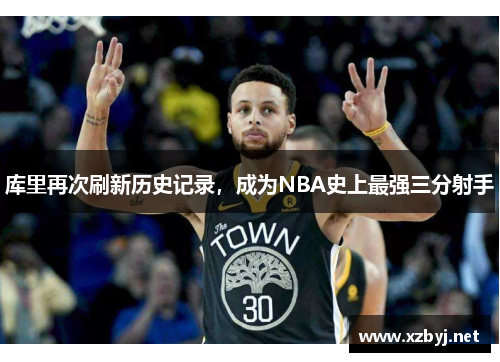 库里再次刷新历史记录，成为NBA史上最强三分射手